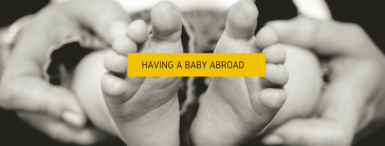 Having A Baby Abroad – What You Need to Know